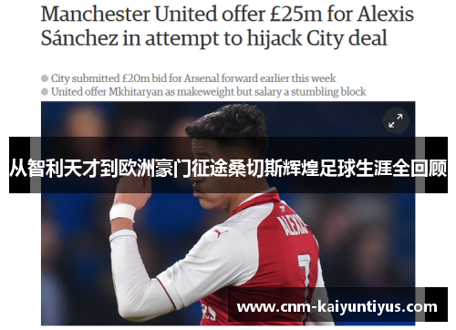 从智利天才到欧洲豪门征途桑切斯辉煌足球生涯全回顾 从智利天才到欧洲豪门征途桑切斯辉煌足球生涯全回顾