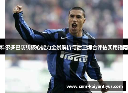 科尔多巴防线核心能力全景解析与后卫综合评估实用指南 科尔多巴防线核心能力全景解析与后卫综合评估实用指南