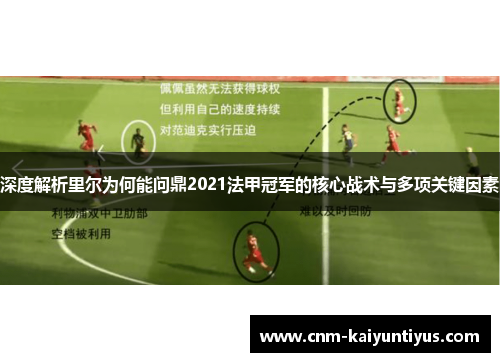 深度解析里尔为何能问鼎2021法甲冠军的核心战术与多项关键因素 深度解析里尔为何能问鼎2021法甲冠军的核心战术与多项关键因素