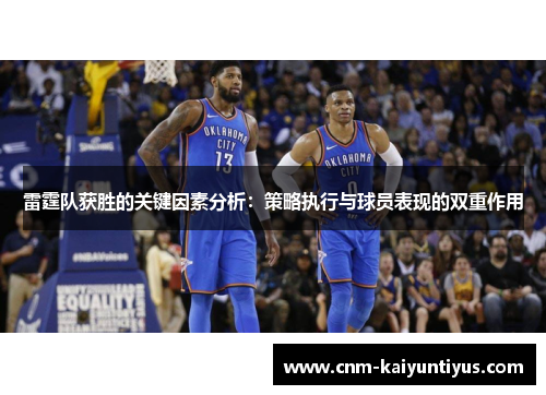 雷霆队获胜的关键因素分析:策略执行与球员表现的双重作用 雷霆队获胜的关键因素分析:策略执行与球员表现的双重作用