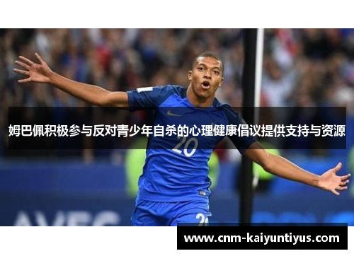 姆巴佩积极参与反对青少年自杀的心理健康倡议提供支持与资源