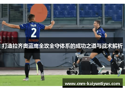 打造拉齐奥蓝鹰全攻全守体系的成功之道与战术解析