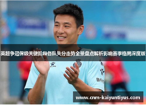 英超争冠保级关键阶段各队失分走势全景盘点解析影响赛季格局深度版