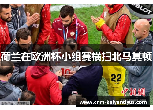 荷兰在欧洲杯小组赛横扫北马其顿