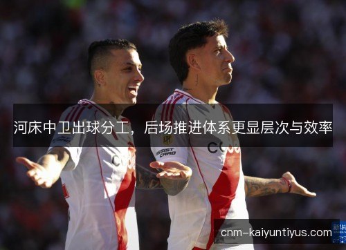 河床中卫出球分工，后场推进体系更显层次与效率